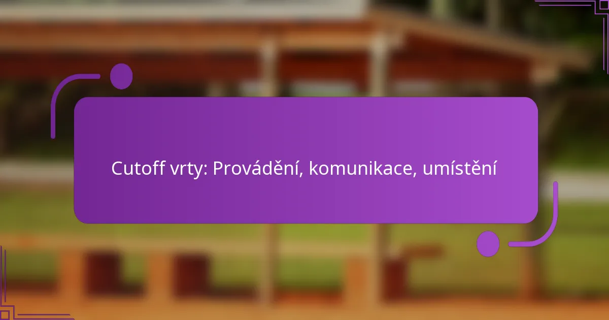 Cutoff vrty: Provádění, komunikace, umístění