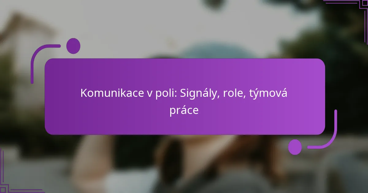 Komunikace v poli: Signály, role, týmová práce