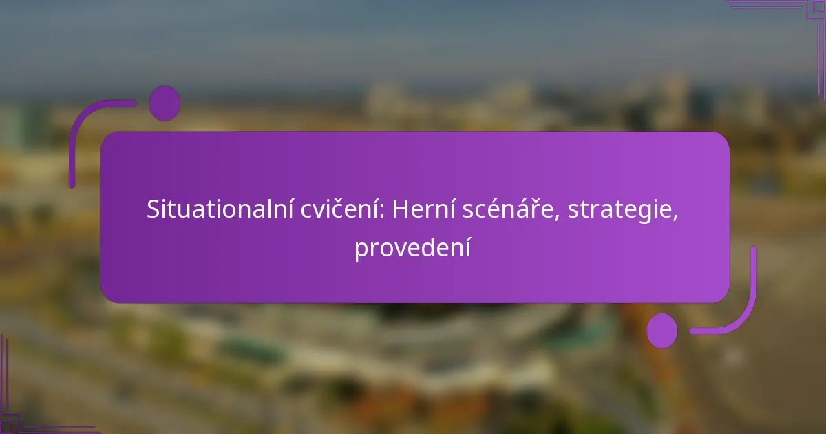 Situationalní cvičení: Herní scénáře, strategie, provedení