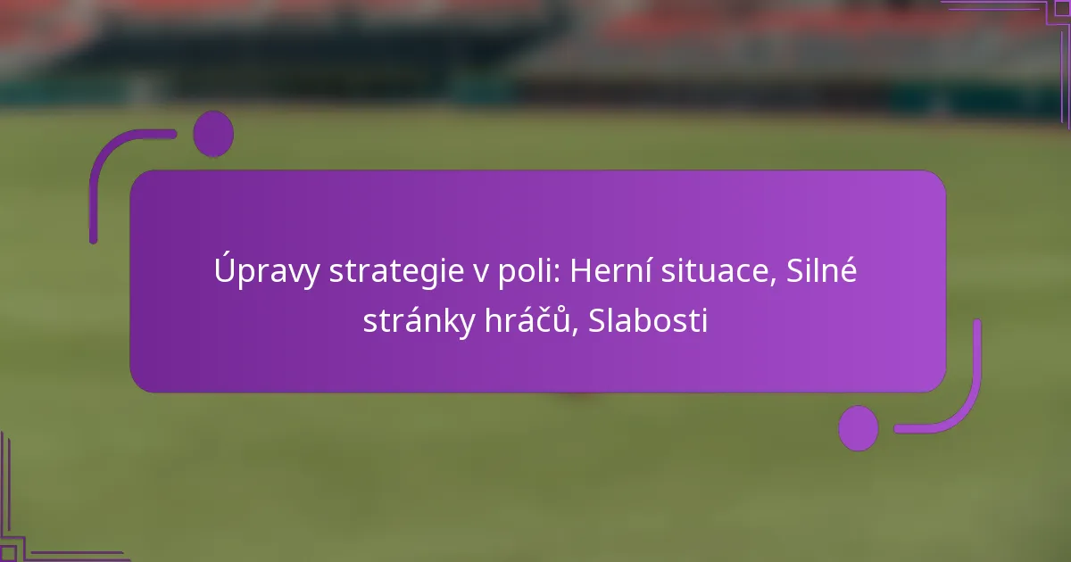 Úpravy strategie v poli: Herní situace, Silné stránky hráčů, Slabosti