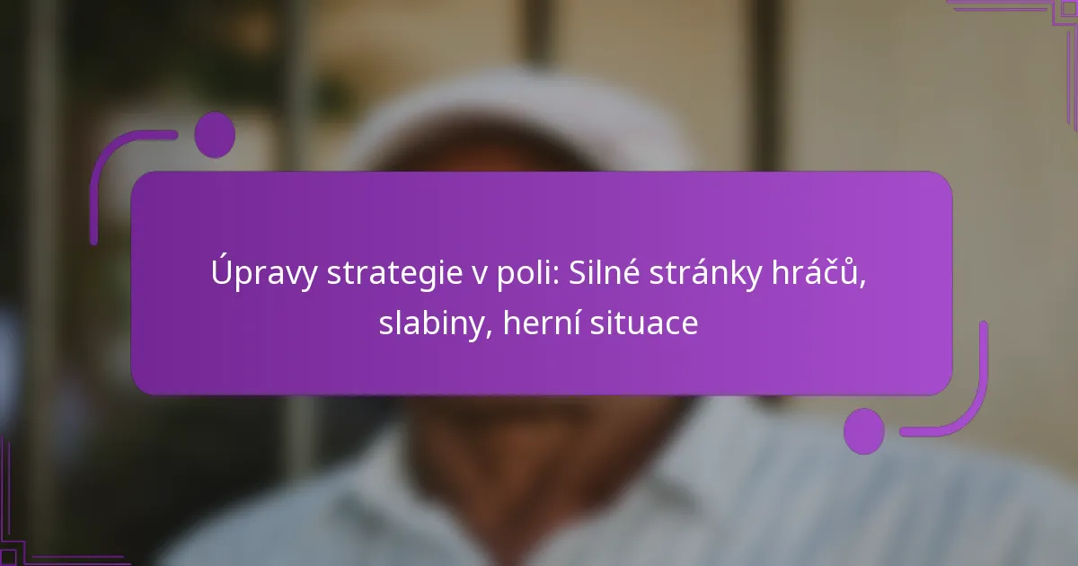 Úpravy strategie v poli: Silné stránky hráčů, slabiny, herní situace