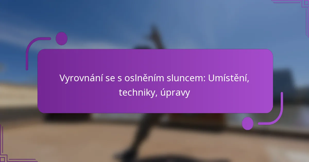 Vyrovnání se s oslněním sluncem: Umístění, techniky, úpravy