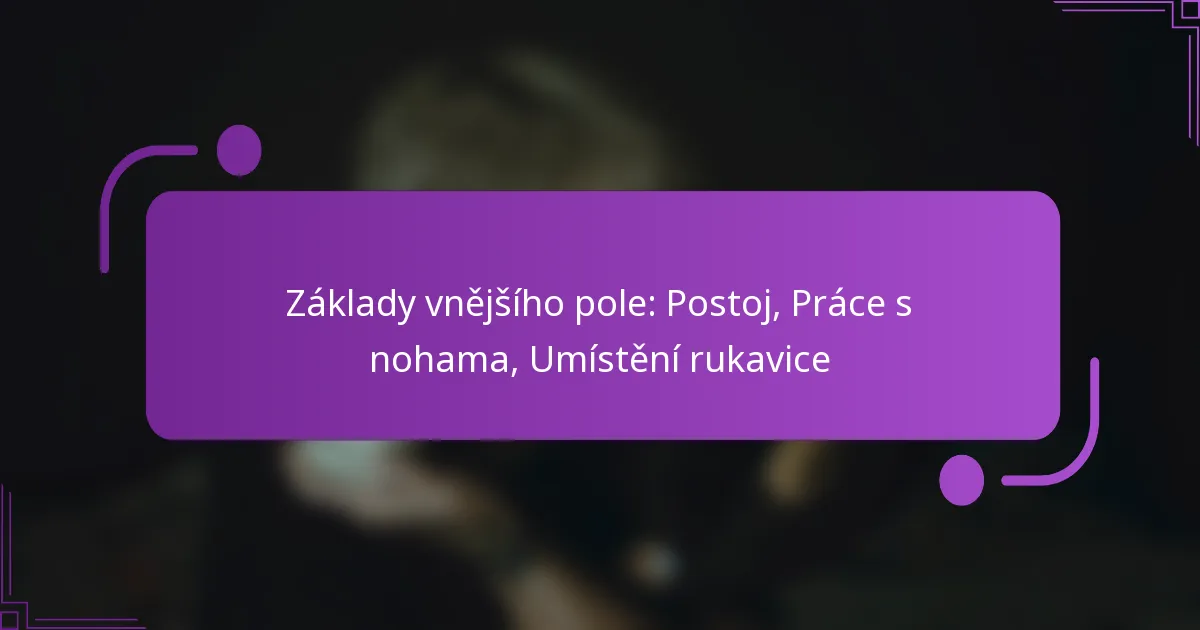 Základy vnějšího pole: Postoj, Práce s nohama, Umístění rukavice
