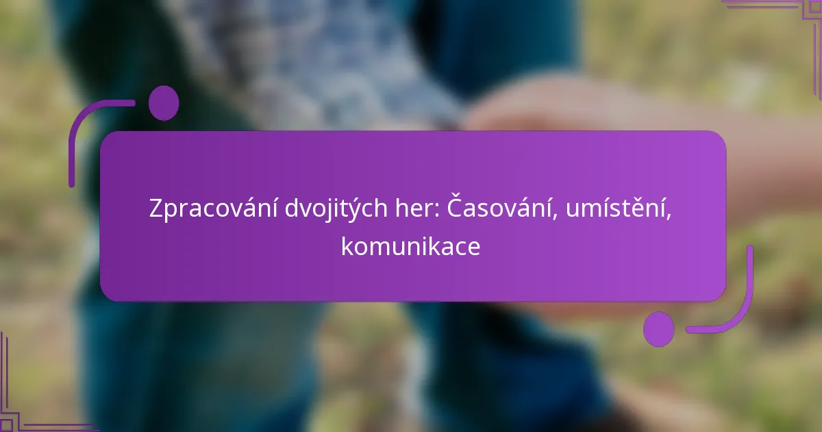 Zpracování dvojitých her: Časování, umístění, komunikace