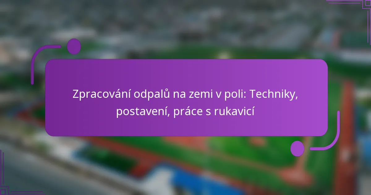 Zpracování odpalů na zemi v poli: Techniky, postavení, práce s rukavicí