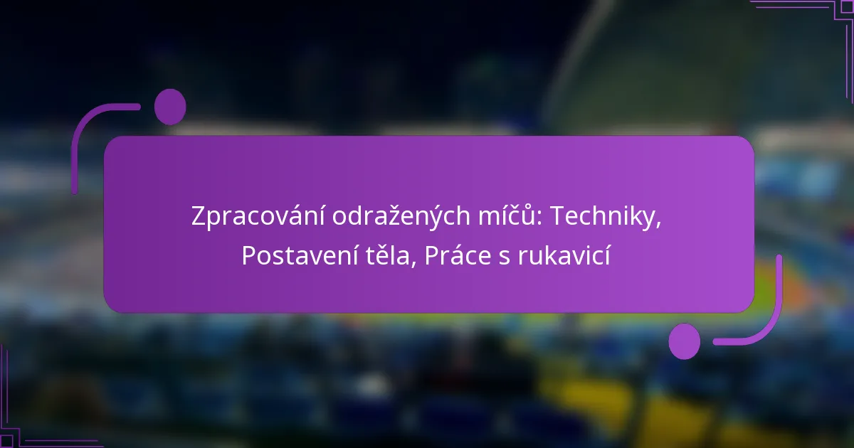 Zpracování odražených míčů: Techniky, Postavení těla, Práce s rukavicí