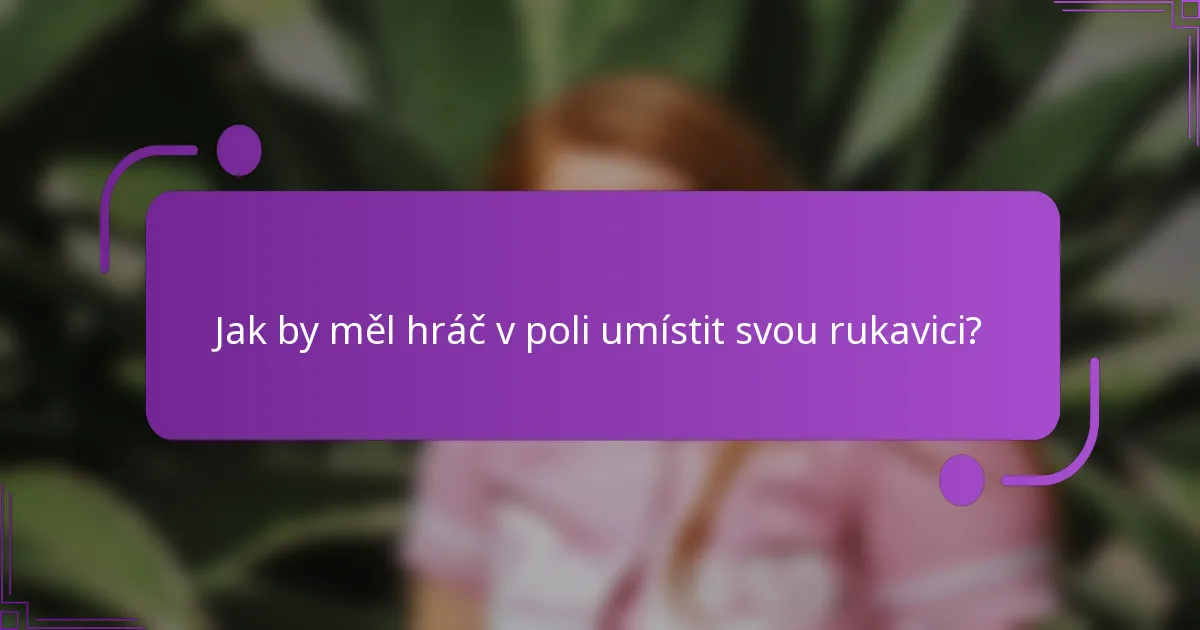 Jak by měl hráč v poli umístit svou rukavici?