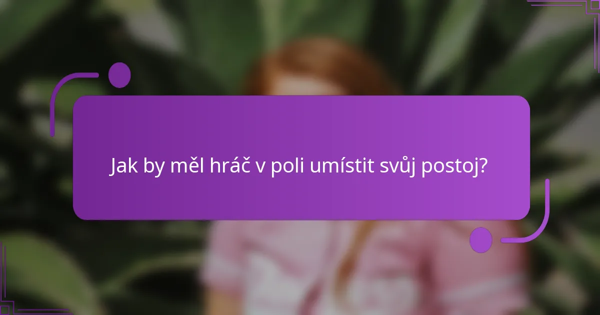 Jak by měl hráč v poli umístit svůj postoj?