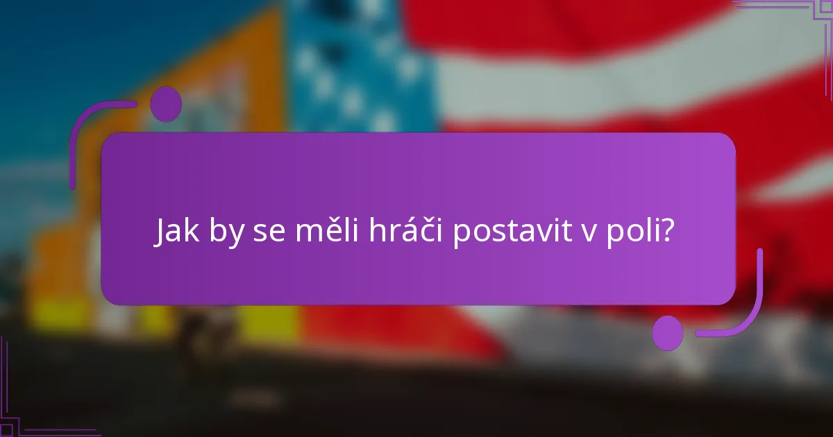 Jak by se měli hráči postavit v poli?