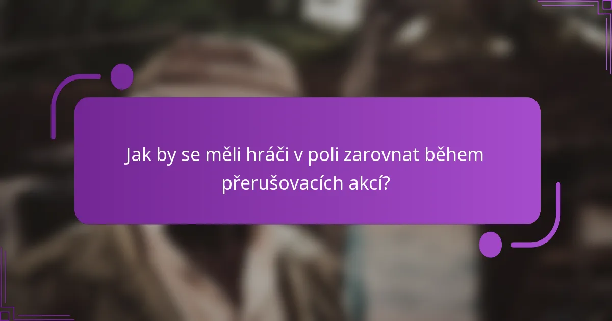 Jak by se měli hráči v poli zarovnat během přerušovacích akcí?