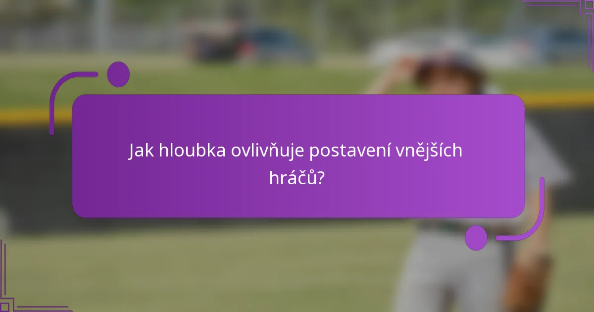 Jak hloubka ovlivňuje postavení vnějších hráčů?
