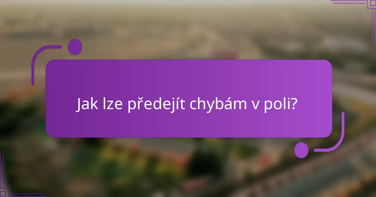 Jak lze předejít chybám v poli?