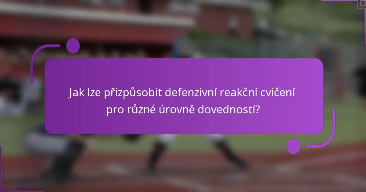 Jak lze přizpůsobit defenzivní reakční cvičení pro různé úrovně dovedností?