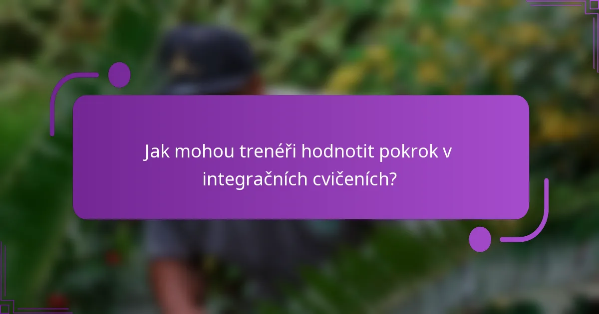 Jak mohou trenéři hodnotit pokrok v integračních cvičeních?