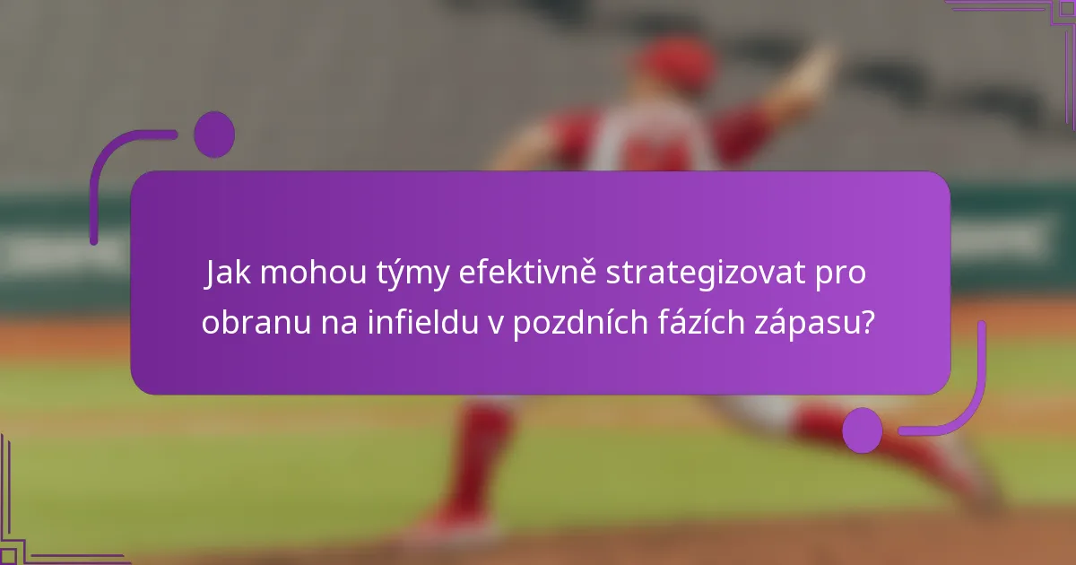 Jak mohou týmy efektivně strategizovat pro obranu na infieldu v pozdních fázích zápasu?