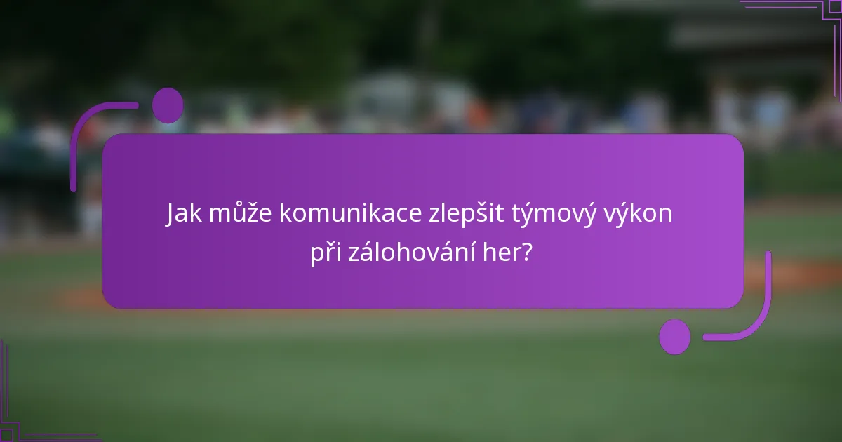Jak může komunikace zlepšit týmový výkon při zálohování her?