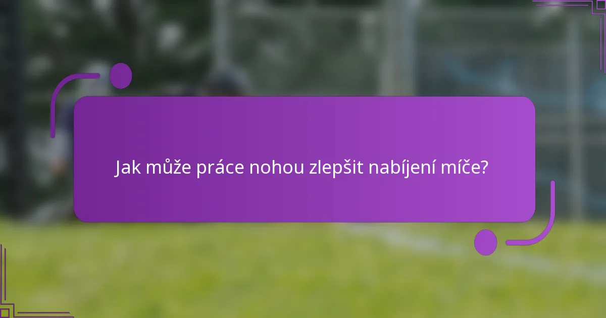 Jak může práce nohou zlepšit nabíjení míče?