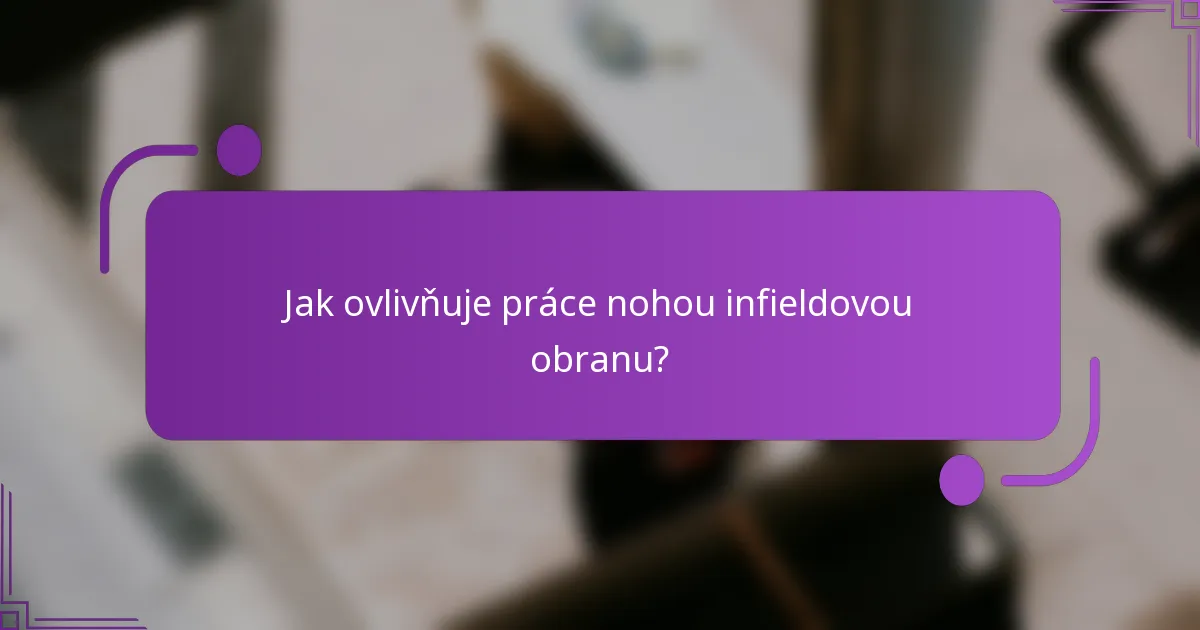 Jak ovlivňuje práce nohou infieldovou obranu?