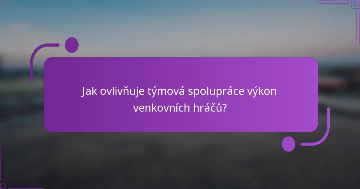 Jak ovlivňuje týmová spolupráce výkon venkovních hráčů?