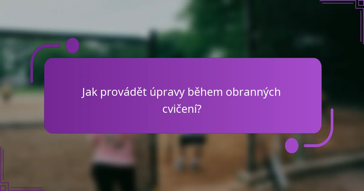 Jak provádět úpravy během obranných cvičení?