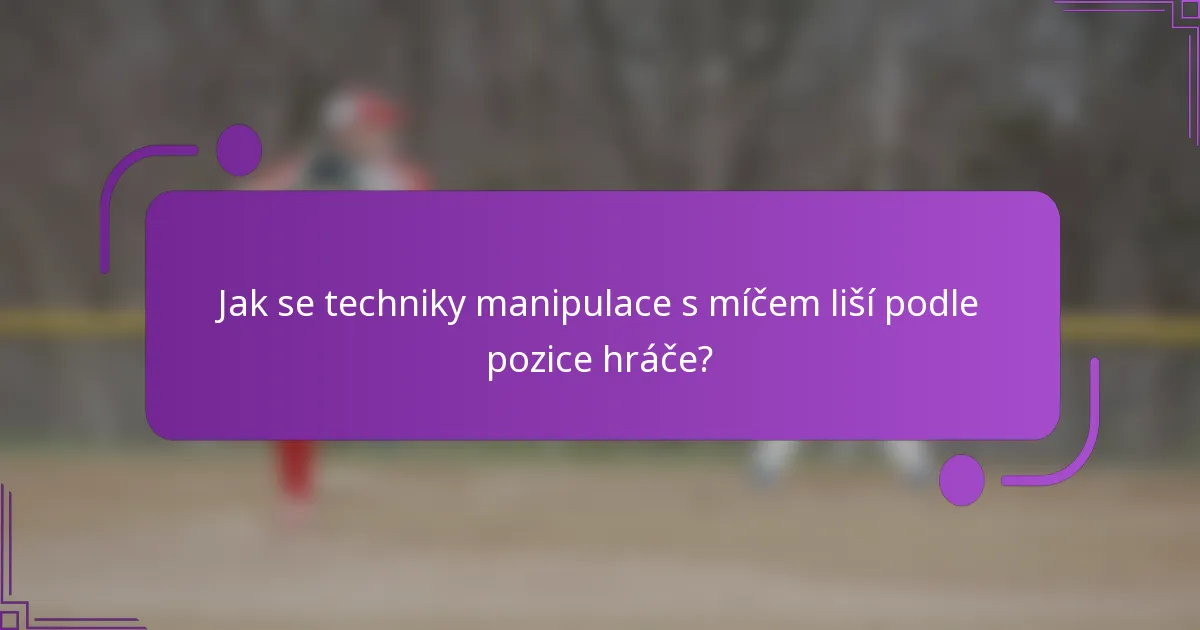 Jak se techniky manipulace s míčem liší podle pozice hráče?