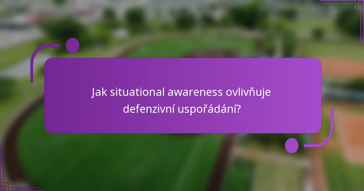 Jak situational awareness ovlivňuje defenzivní uspořádání?