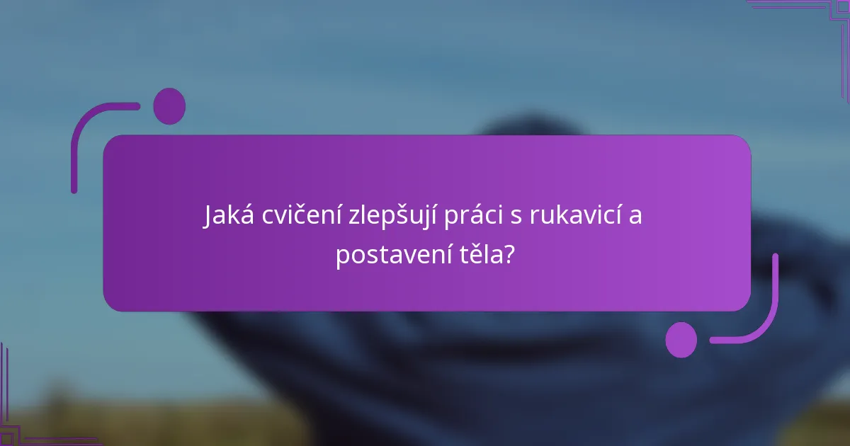 Jaká cvičení zlepšují práci s rukavicí a postavení těla?