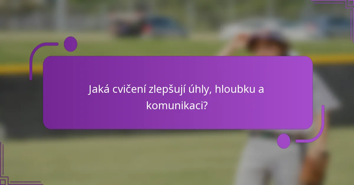 Jaká cvičení zlepšují úhly, hloubku a komunikaci?
