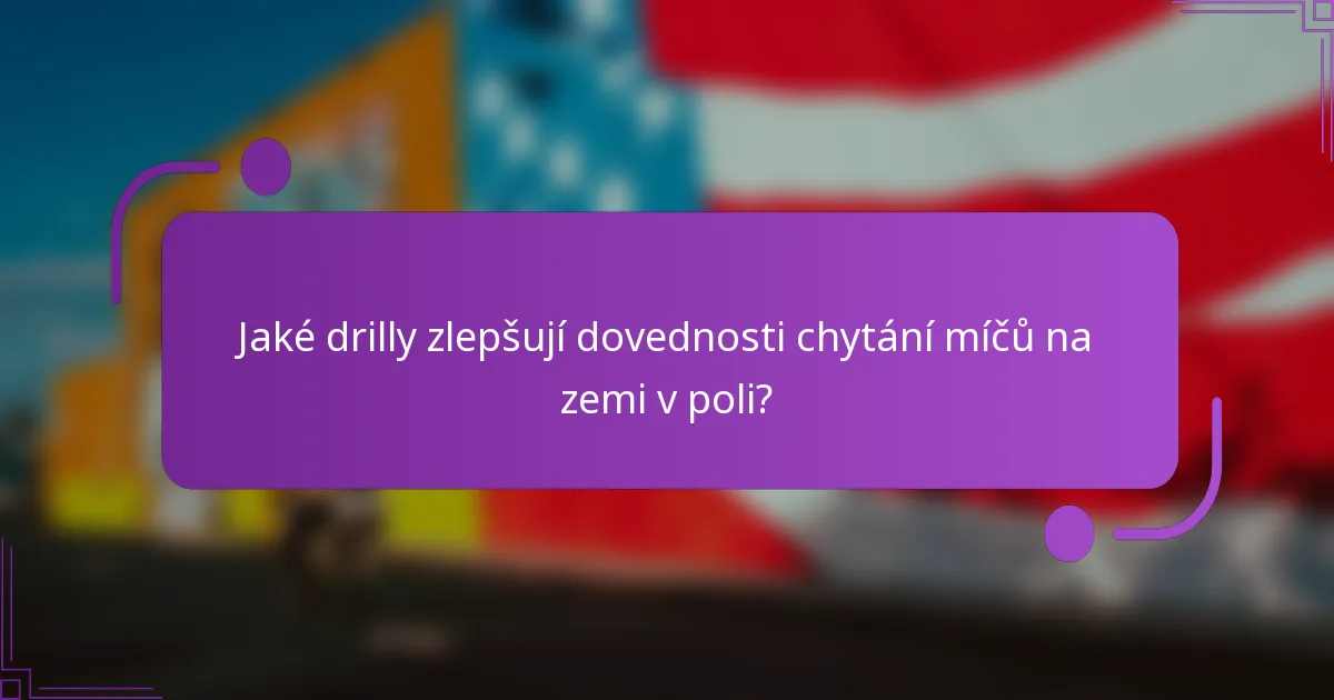 Jaké drilly zlepšují dovednosti chytání míčů na zemi v poli?