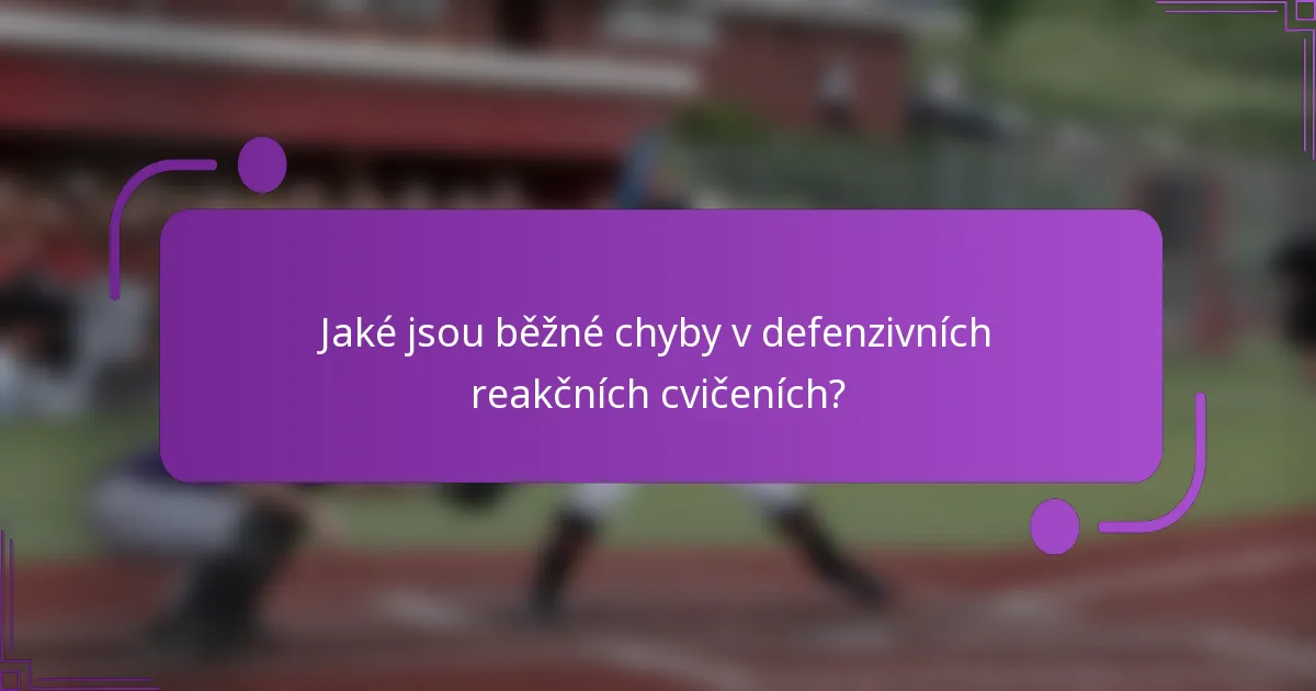 Jaké jsou běžné chyby v defenzivních reakčních cvičeních?