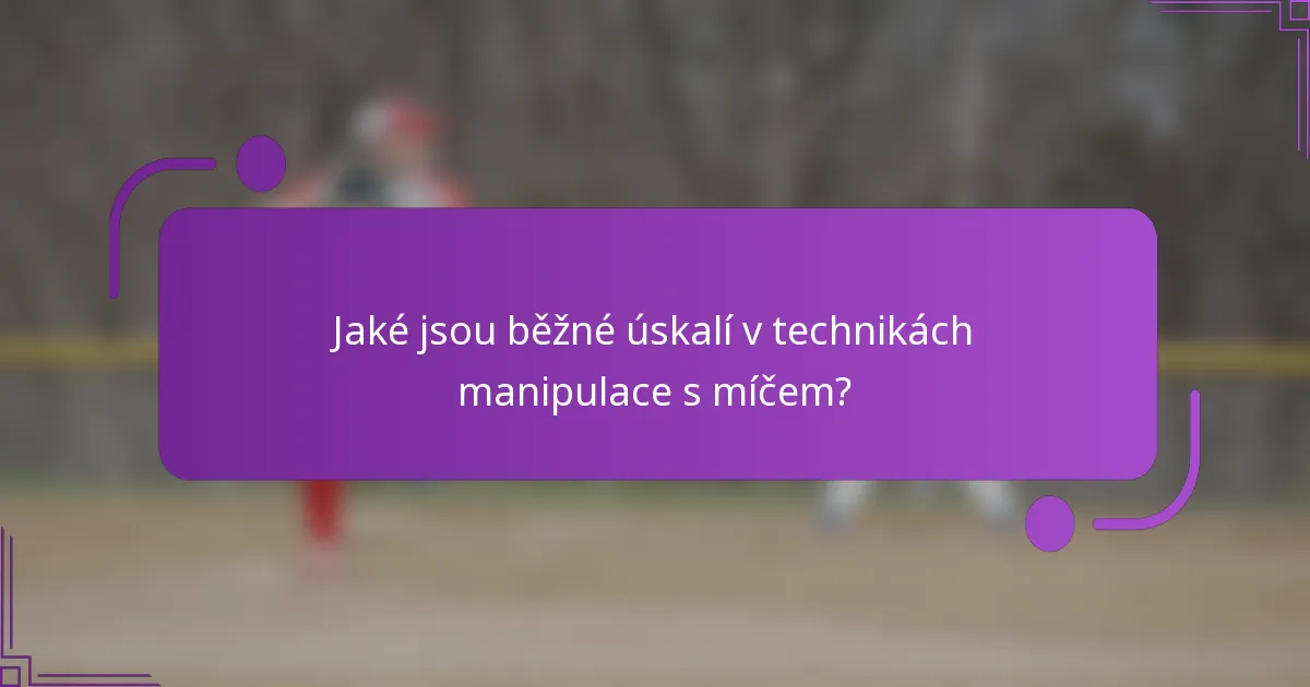 Jaké jsou běžné úskalí v technikách manipulace s míčem?
