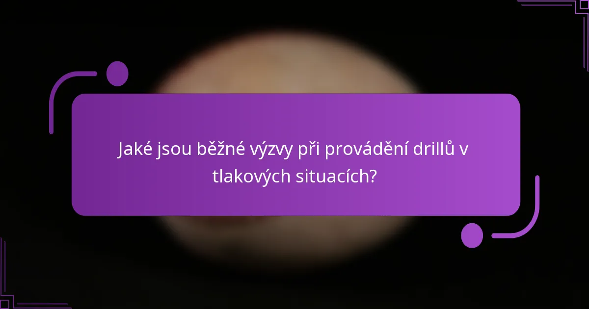 Jaké jsou běžné výzvy při provádění drillů v tlakových situacích?
