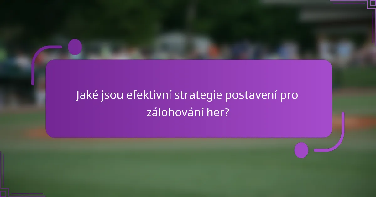Jaké jsou efektivní strategie postavení pro zálohování her?