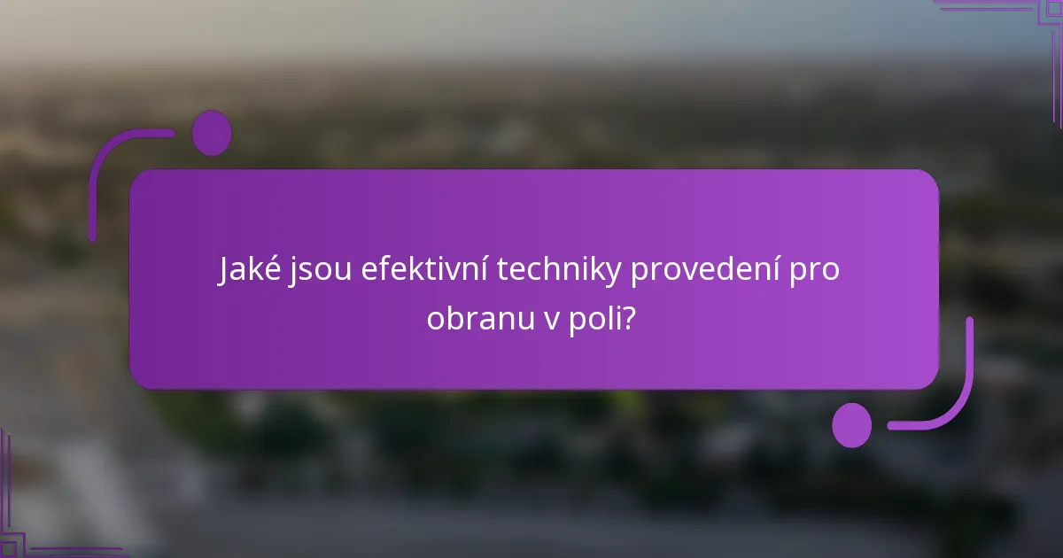 Jaké jsou efektivní techniky provedení pro obranu v poli?