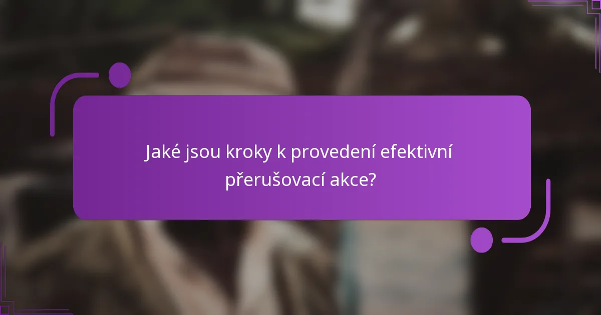 Jaké jsou kroky k provedení efektivní přerušovací akce?