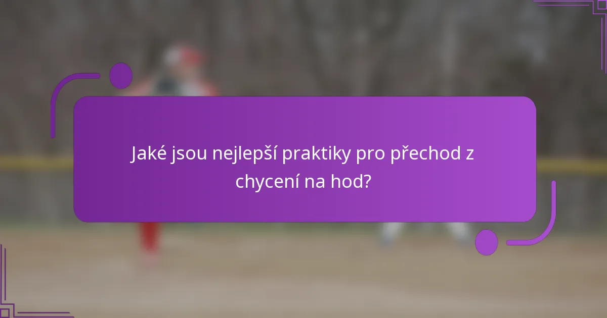 Jaké jsou nejlepší praktiky pro přechod z chycení na hod?