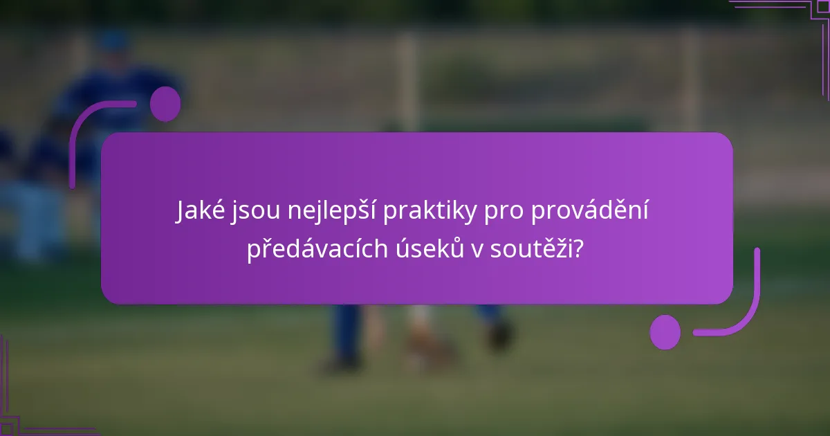 Jaké jsou nejlepší praktiky pro provádění předávacích úseků v soutěži?