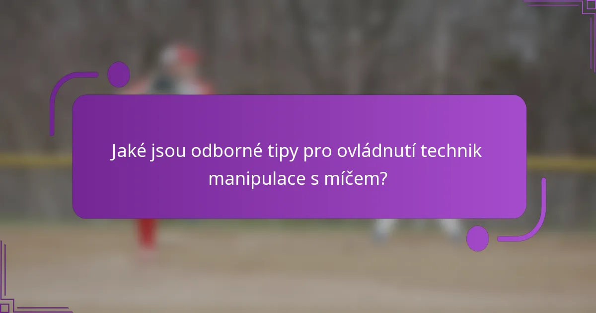 Jaké jsou odborné tipy pro ovládnutí technik manipulace s míčem?