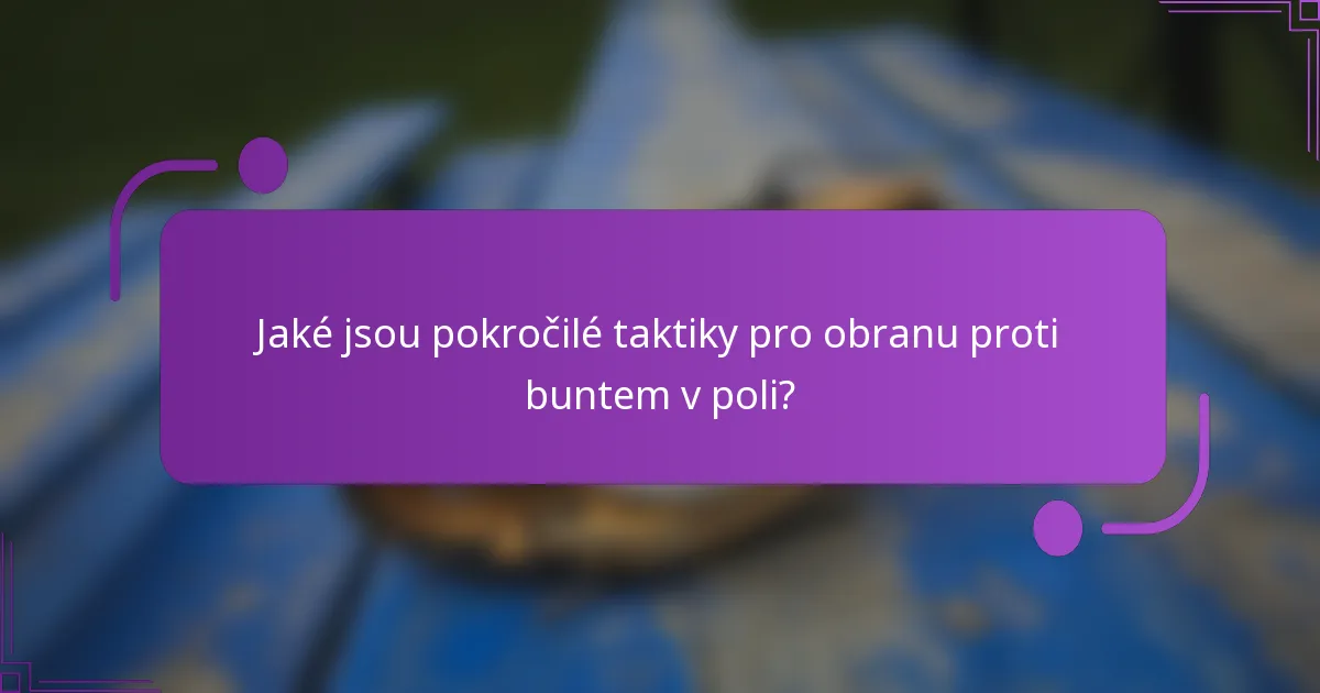 Jaké jsou pokročilé taktiky pro obranu proti buntem v poli?