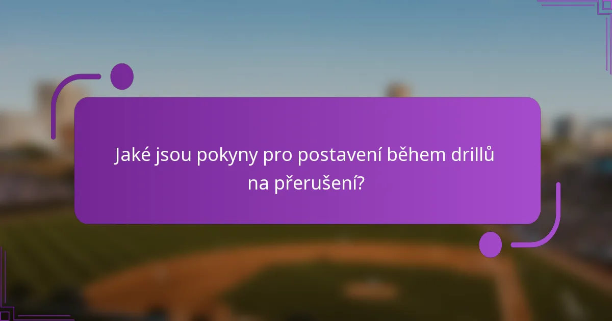 Jaké jsou pokyny pro postavení během drillů na přerušení?