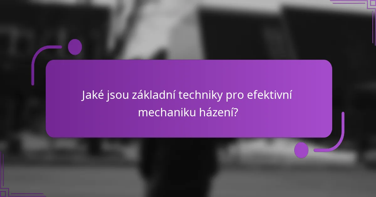 Jaké jsou základní techniky pro efektivní mechaniku házení?