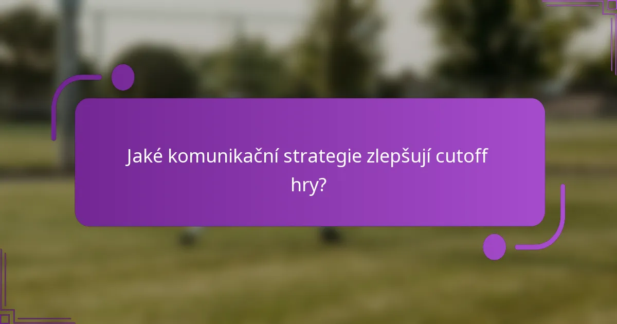 Jaké komunikační strategie zlepšují cutoff hry?