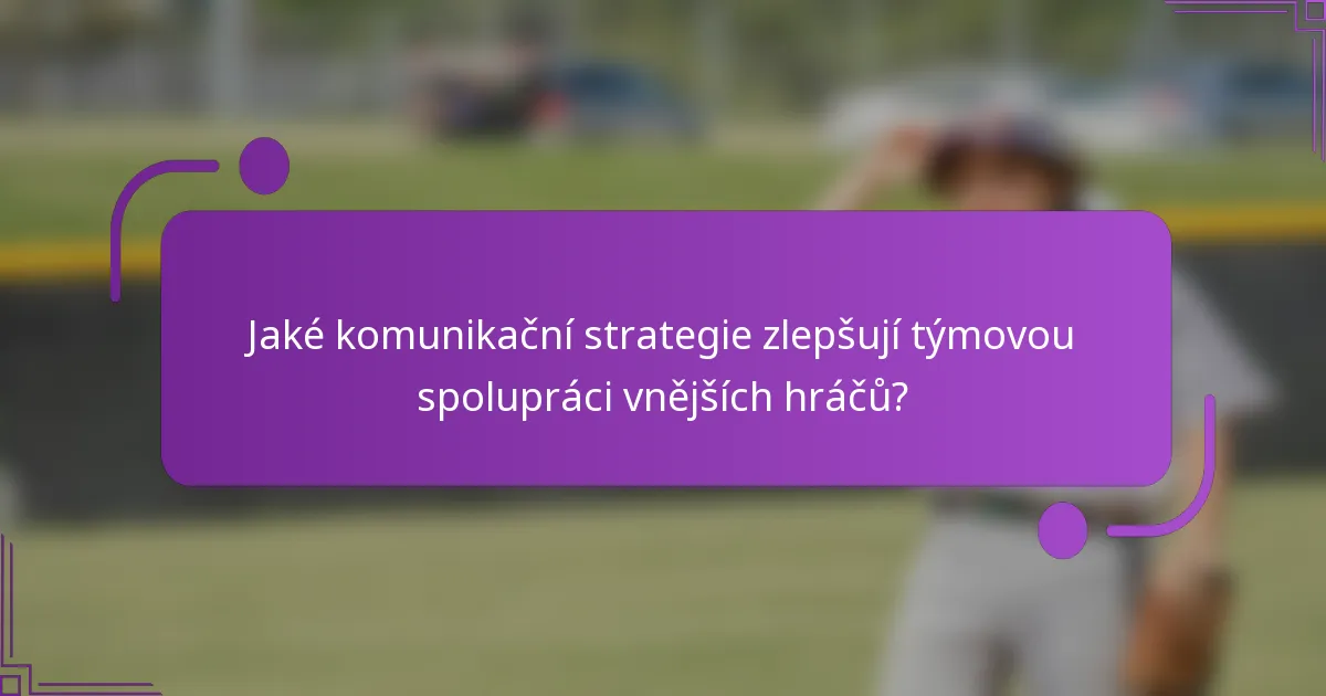 Jaké komunikační strategie zlepšují týmovou spolupráci vnějších hráčů?