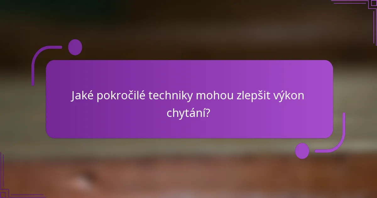 Jaké pokročilé techniky mohou zlepšit výkon chytání?