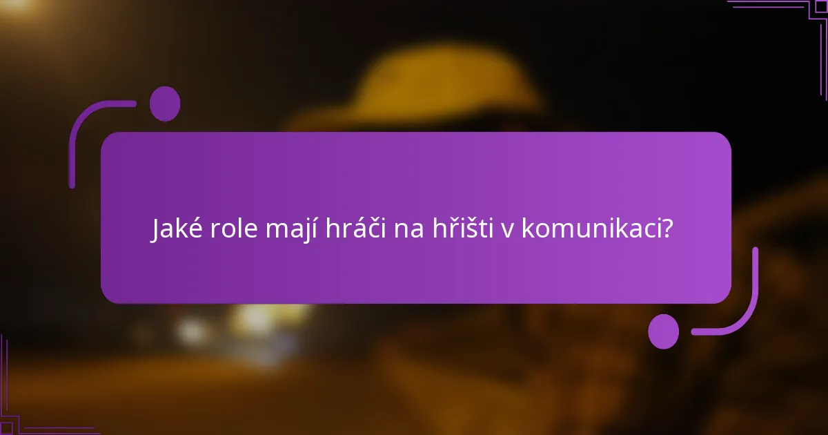 Jaké role mají hráči na hřišti v komunikaci?
