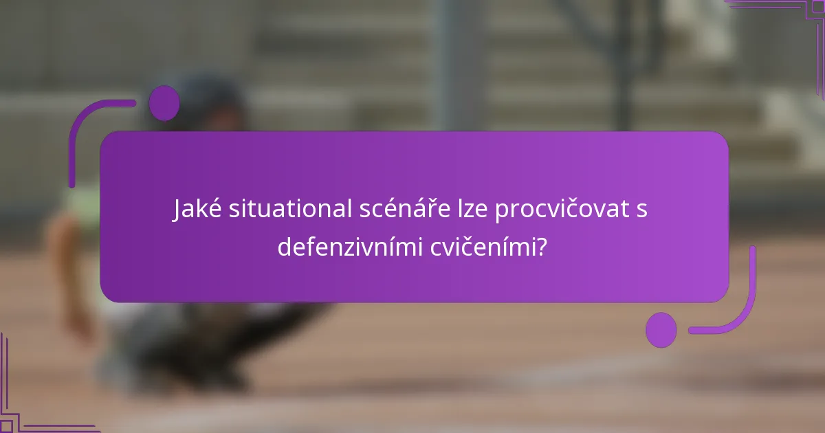 Jaké situational scénáře lze procvičovat s defenzivními cvičeními?