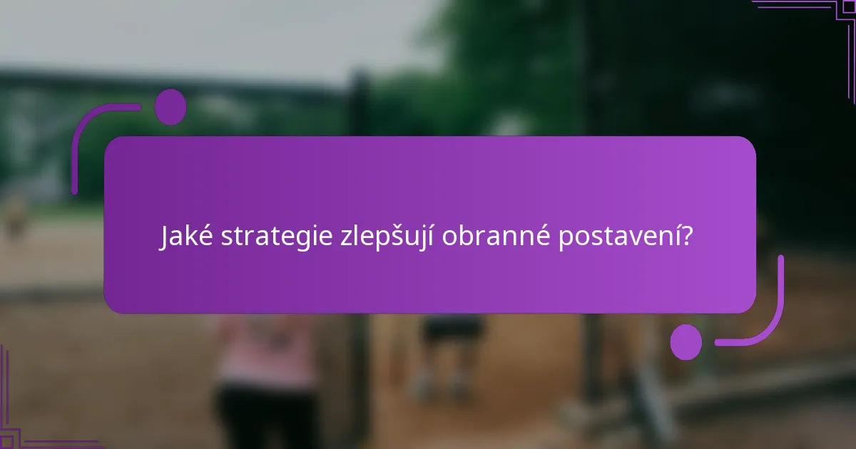 Jaké strategie zlepšují obranné postavení?