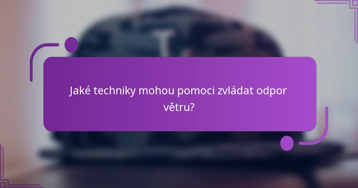 Jaké techniky mohou pomoci zvládat odpor větru?