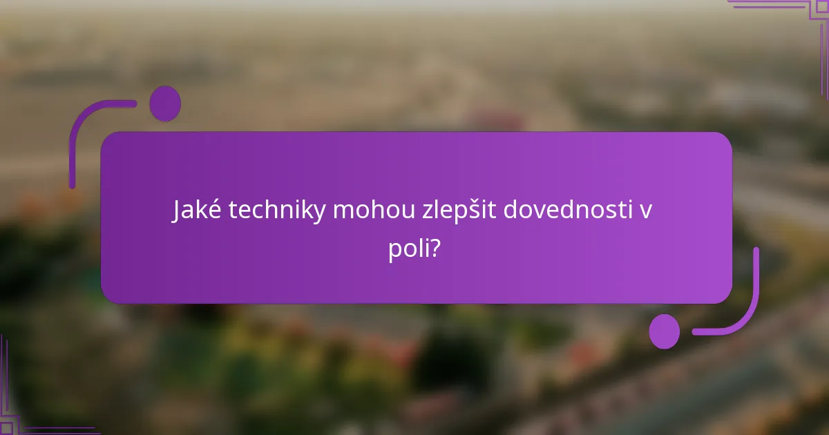 Jaké techniky mohou zlepšit dovednosti v poli?