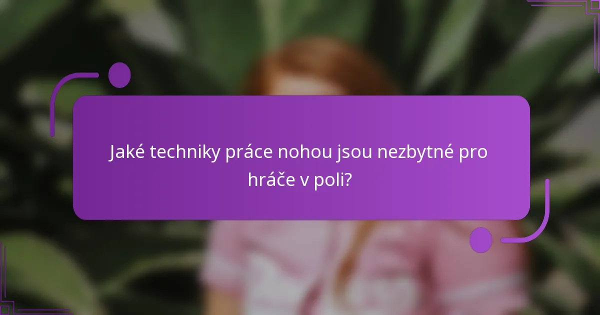 Jaké techniky práce nohou jsou nezbytné pro hráče v poli?